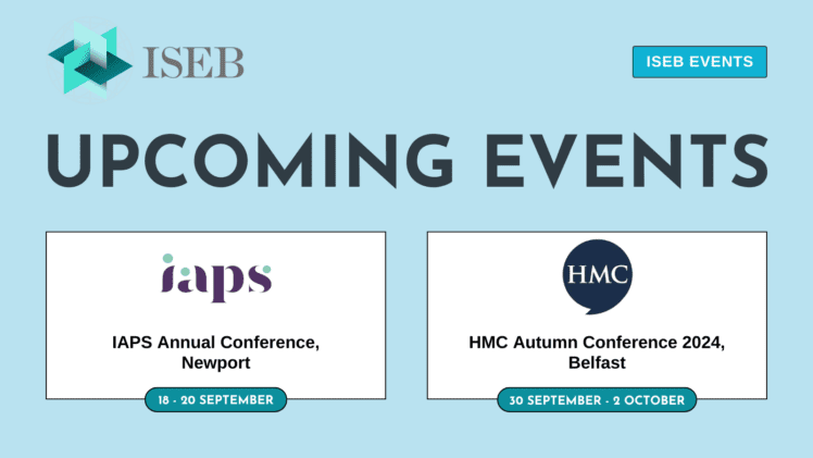 Image with heading ‘Upcoming Events’ featuring two bubbles. The first bubble lists ‘IAPS Annual Conference, Newport, 18-20 September 2024,’ and the second bubble lists ‘HMC Autumn Conference, Belfast, 30 September - 2 October 2024.